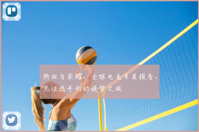 热血与荣耀,全球电竞年度报告,见证选手们的逐梦之旅